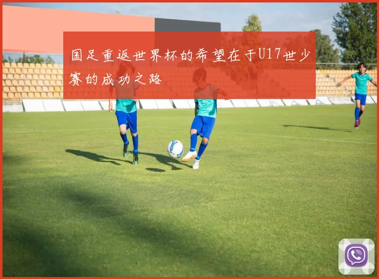 国足重返世界杯的希望在于U17世少赛的成功之路