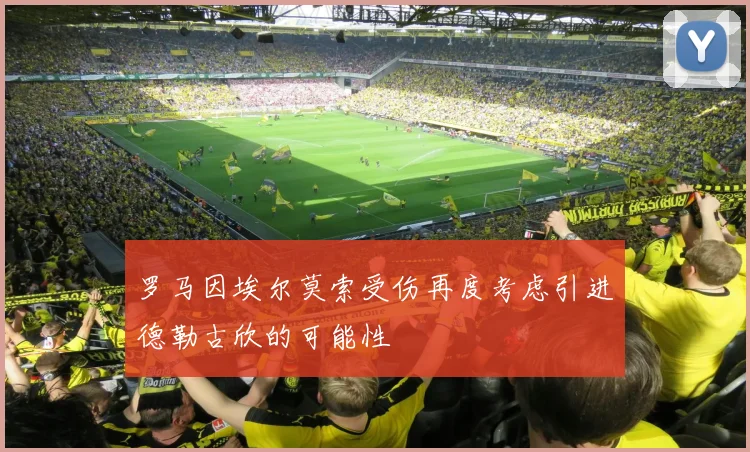 罗马因埃尔莫索受伤再度考虑引进德勒古欣的可能性